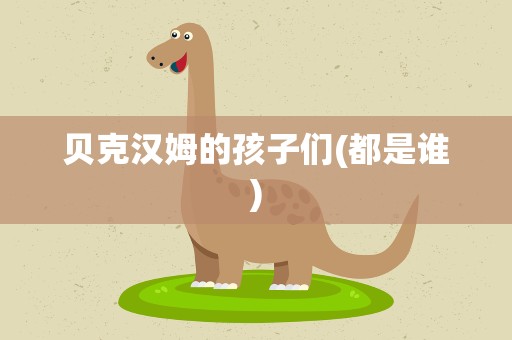 贝克汉姆的孩子们(都是谁)