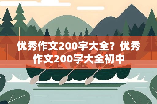 优秀作文200字大全？优秀作文200字大全初中