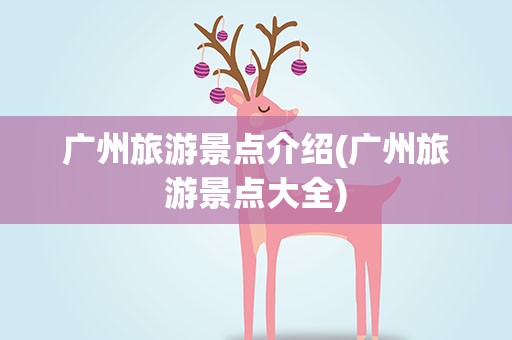 广州旅游景点介绍(广州旅游景点大全)