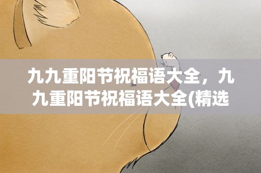 九九重阳节祝福语大全，九九重阳节祝福语大全(精选29句)