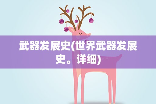 武器发展史(世界武器发展史。详细)