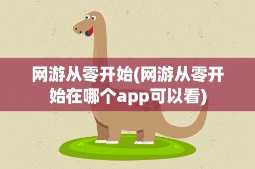 网游从零开始(网游从零开始在哪个app可以看)