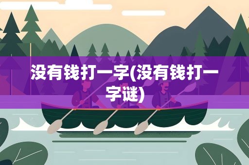 没有钱打一字(没有钱打一字谜)