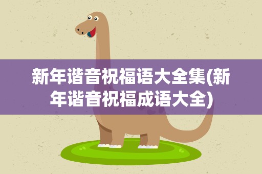 新年谐音祝福语大全集(新年谐音祝福成语大全)