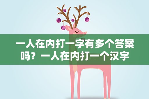 一人在内打一字有多个答案吗？一人在内打一个汉字
