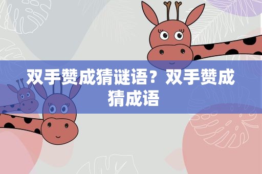 双手赞成猜谜语？双手赞成 猜成语
