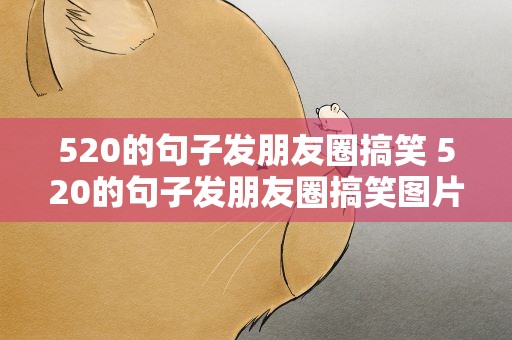520的句子发朋友圈搞笑 520的句子发朋友圈搞笑图片