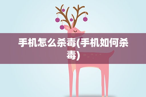 手机怎么杀毒(手机如何杀毒)