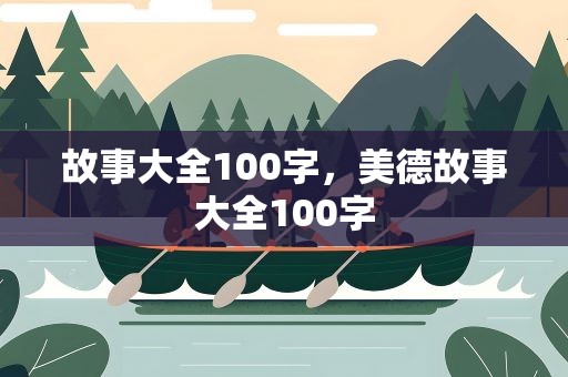 故事大全100字，美德故事大全100字