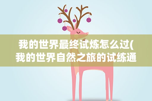 我的世界最终试炼怎么过(我的世界自然之旅的试练通过证怎么获得)