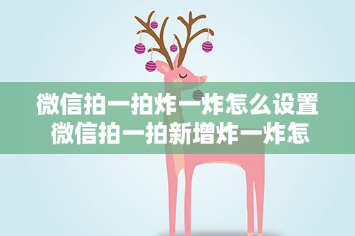 微信拍一拍炸一炸怎么设置 微信拍一拍新增炸一炸怎么设置