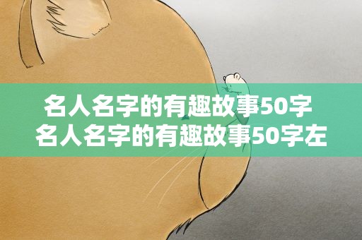 名人名字的有趣故事50字 名人名字的有趣故事50字左右