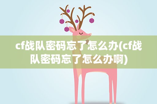 cf战队密码忘了怎么办(cf战队密码忘了怎么办啊)