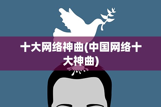 十大网络神曲(中国网络十大神曲)