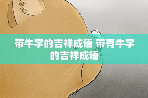 带牛字的吉祥成语 带有牛字的吉祥成语