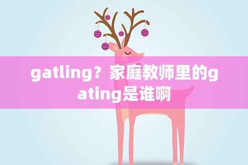 gatling？家庭教师里的gating是谁啊