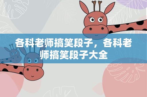 各科老师搞笑段子，各科老师搞笑段子大全