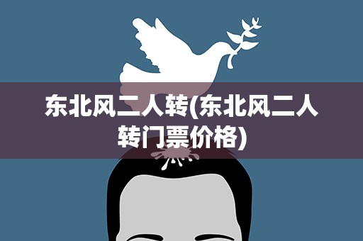 东北风二人转(东北风二人转门票价格)