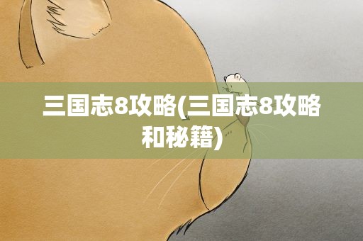 三国志8攻略(三国志8攻略和秘籍)
