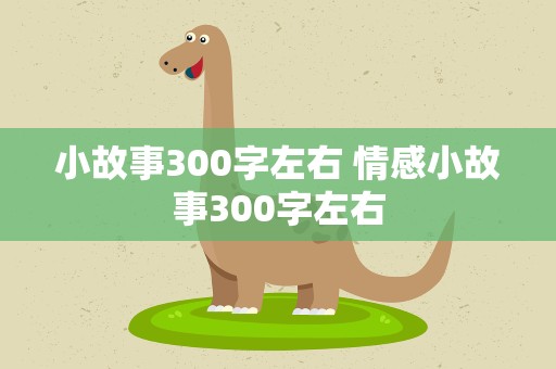 小故事300字左右 情感小故事300字左右