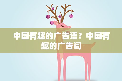 中国有趣的广告语？中国有趣的广告词