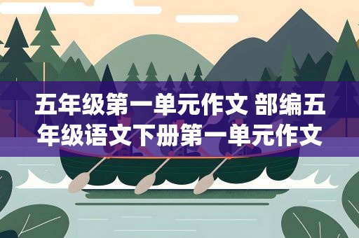 五年级第一单元作文 部编五年级语文下册第一单元作文(500字)