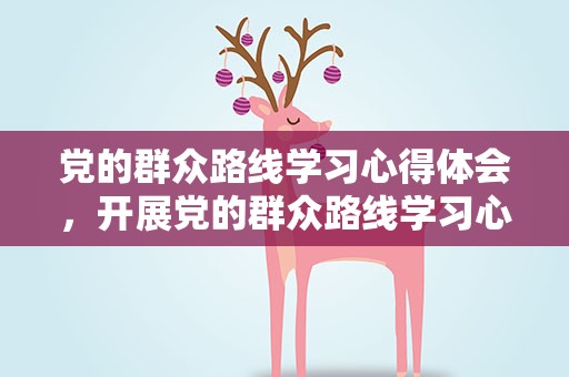 党的群众路线学习心得体会，开展党的群众路线学习心得体会