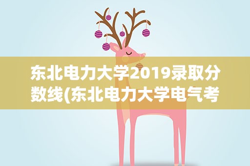 东北电力大学2019录取分数线(东北电力大学电气考研2019分数线)