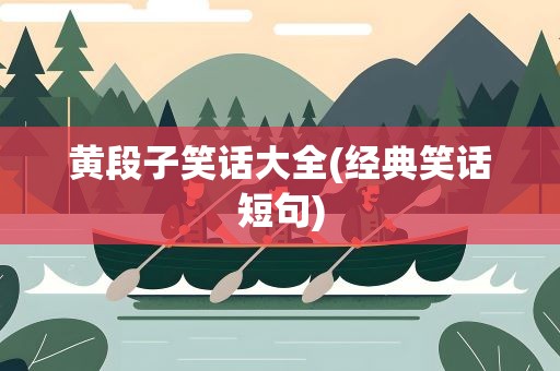 黄段子笑话大全(经典笑话短句)