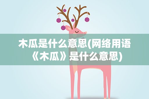 木瓜是什么意思(网络用语《木瓜》是什么意思)