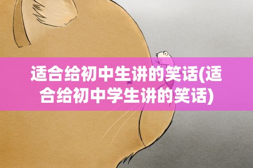 适合给初中生讲的笑话(适合给初中学生讲的笑话)