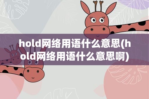 hold网络用语什么意思(hold网络用语什么意思啊)