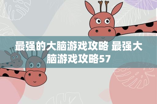 最强的大脑游戏攻略 最强大脑游戏攻略57