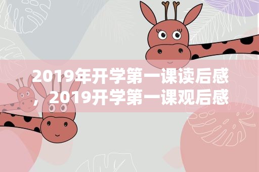 2019年开学第一课读后感，2019开学第一课观后感4篇
