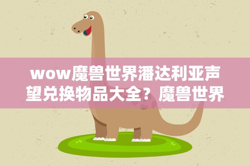 wow魔兽世界潘达利亚声望兑换物品大全？魔兽世界潘达利亚有哪些声望坐骑