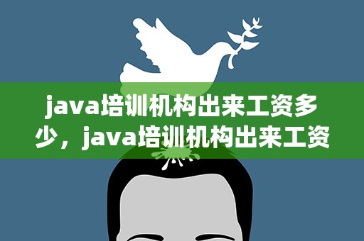 java培训机构出来工资多少，java培训机构出来工资多少钱