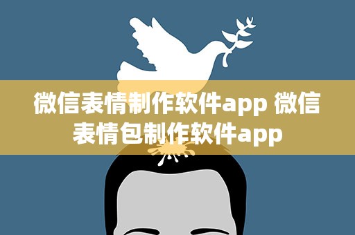 微信表情制作软件app 微信表情包制作软件app