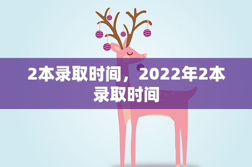 2本录取时间，2022年2本录取时间