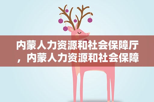 内蒙人力资源和社会保障厅，内蒙人力资源和社会保障网