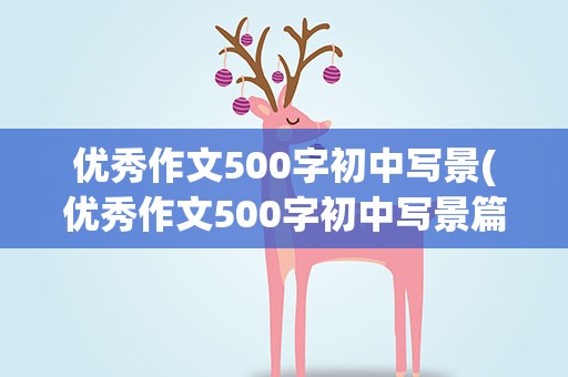 优秀作文500字初中写景(优秀作文500字初中写景篇)