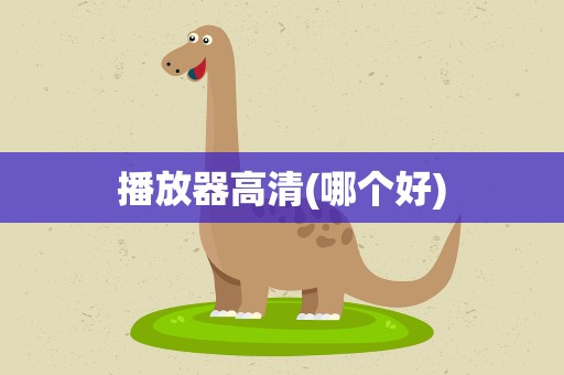 播放器高清(哪个好)
