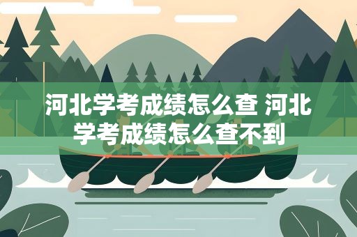 河北学考成绩怎么查 河北学考成绩怎么查不到
