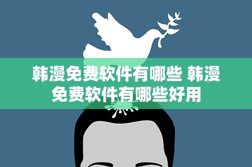 韩漫免费软件有哪些 韩漫免费软件有哪些好用