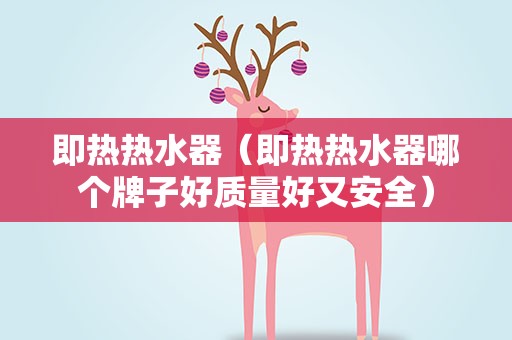 即热热水器（即热热水器哪个牌子好质量好又安全）