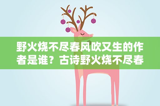 野火烧不尽春风吹又生的作者是谁？古诗野火烧不尽春风吹又生的作者是谁