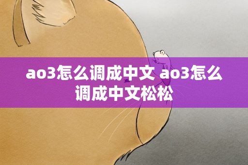 ao3怎么调成中文 ao3怎么调成中文松松