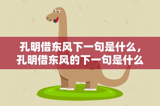 孔明借东风下一句是什么，孔明借东风的下一句是什么