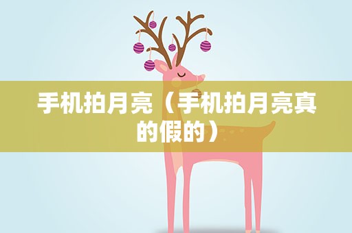 手机拍月亮（手机拍月亮真的假的）