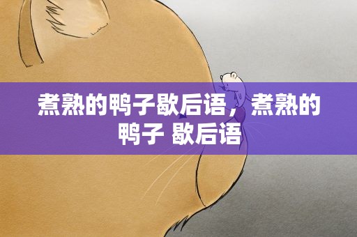 煮熟的鸭子歇后语，煮熟的鸭子 歇后语