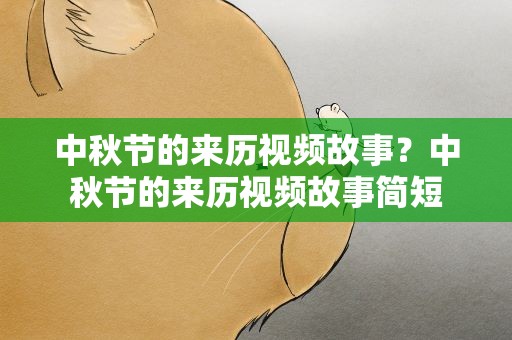 中秋节的来历视频故事？中秋节的来历视频故事简短